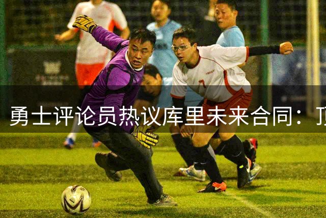 勇士评论员热议库里未来合同：顶薪或将拖累球队重建